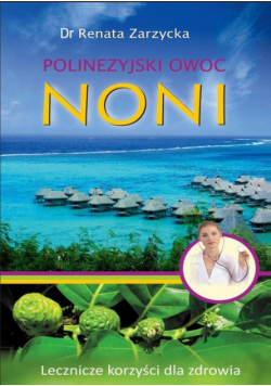 Noni Polinezyjski owoc. Lecznicze korzyści dla zdrowia.
