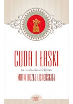 Cuda i łaski za wstawiennictwem Matki Bożej Licheńskiej Część 1
