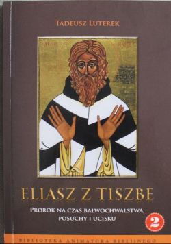 Eliasz z Tiszbe prorok na czas bałwochwalstwa posuchy i ucisku