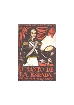 El Santo De La Espada. Vida de San Martin por Ricardo Rojas Buenos Aires. 1933 r.