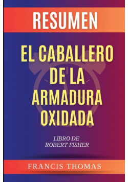 Resumen de El Caballero de la Armadura Oxidada Libro de  Robert Fisher