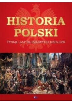 Historia Polski Tysiąc lat burzliwych dziejów