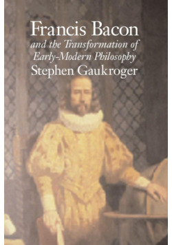 Francis Bacon and the Transformation of Early-Modern Philosophy