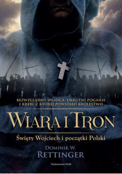 Wiara i tron. Święty Wojciech i początki Polski