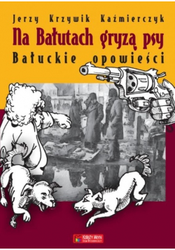 Na Bałutach gryzą psy Bałuckie opowieści