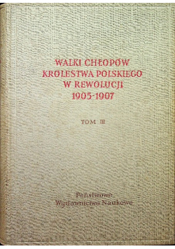 Walki chłopów Królestwa Polskiego w rewolucji 1905  1907 Tom III