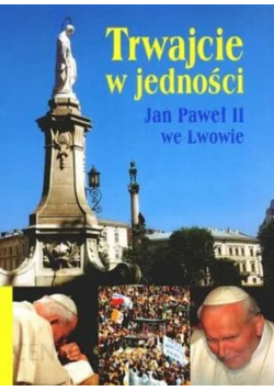 Trwajcie w jedności Jan Paweł II we Lwowie