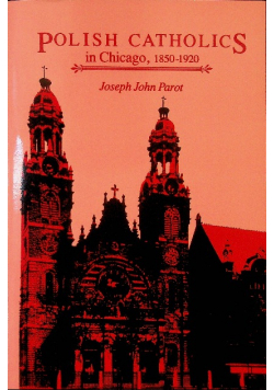 Polish Catholics in Chicago, 1850-1920: A Religious History