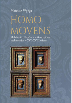 Homo movens. Mobilność chłopów w mikroregionie krakowskim w XVI-XVIII wieku