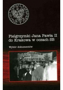 Pielgrzymki Jana Pawła II do Krakowa w oczach SB
