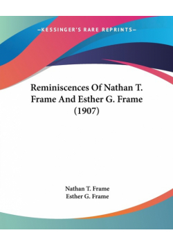 Reminiscences Of Nathan T. Frame And Esther G. Frame (1907)