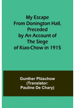 My Escape from Donington Hall, Preceded by an Account of the Siege of Kiao-Chow in 1915