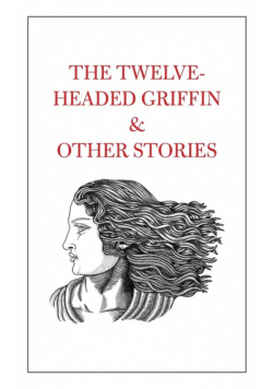 The Twelve-Headed Griffin & Other Stories