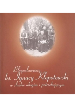 Błogosławiony ks Ignacy Kłopotowski w służbie ubogim i potrzebującym