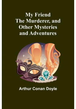 My Friend the Murderer, and other mysteries and adventures
