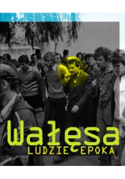 Wałęsa. Ludzie. Epoka
