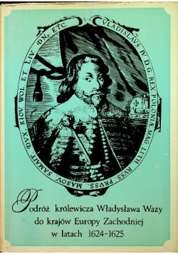 Podróż królewicza Władysława Wazy do ktajów Europy Zachodniej w latach 1624 - 1625