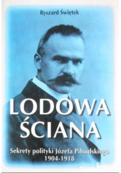 Lodowa ściana Sekrety polityki Józefa Piłsudskiego 1904-1918