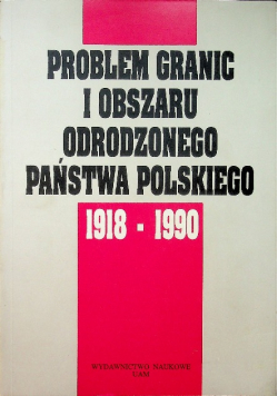 Problem granic i obszaru odrodzonego państwa polskiego od 1918 do 1990