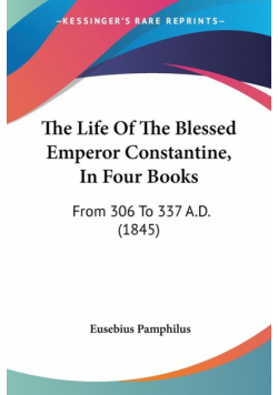 The Life Of The Blessed Emperor Constantine, In Four Books
