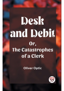 Desk and Debit Or, The Catastrophes of a Clerk