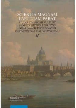 Scientia magnam laetitiam parat. Studia z historii kultury, społeczeństwa i polityki ofiarowane Prof