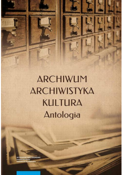 Archiwum – archiwistyka – kultura. Antologia