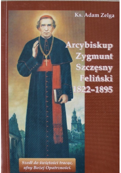 Arcybiskup Zygmunt Szczęsny Feliński 1822 - 1895