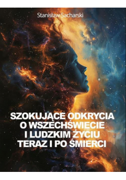 Szokujące odkrycia o Wszechświecie i ludzkim życiu teraz i po śmierci
