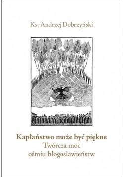 Kapłaństwo może być piękne Twórcza moc ośmiu błogosławieństw