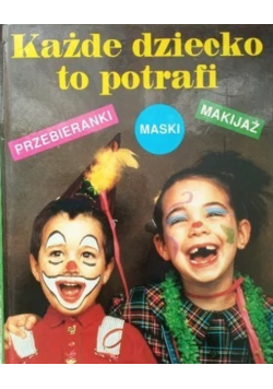 Każde dziecko to potrafi Przebieranki maski makijaż