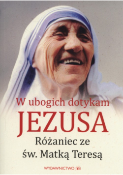 W ubogich dotykam Jezusa