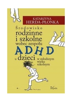 Środowisko rodzinne i szkolne wobec zespołu ADHD u dzieci w młodszym wieku szkolnym