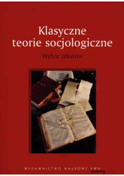 Klasyczne teorie socjologiczne Wybór tekstów