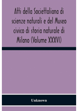 Atti Della Societtaliana Di Scienze Naturali E Del Museo Civico Di Storia Naturale Di Milano (Volume Xxxvi)