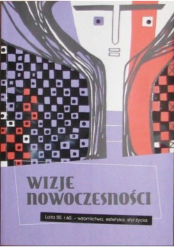 Wizje nowoczesności. Lata 50 i 60  wzornictwo estetyka styl życia