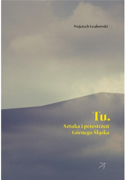 Tu. Sztuka i przestrzeń Górnego Śląska