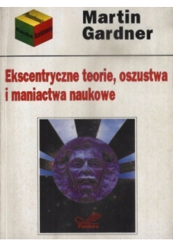 Ekscentryczne teorie oszustwa i maniactwa naukowe