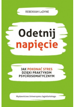 Odetnij napięcie Jak pokonać stres dzięki praktykom psychosomatycznym