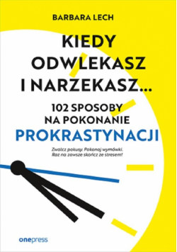 Kiedy odwlekasz i narzekasz...