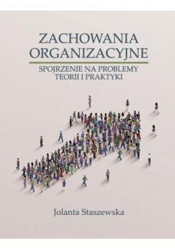 Zachowania Organizacyjne. Spojrzenie Na Problemy Teorii I Praktyki