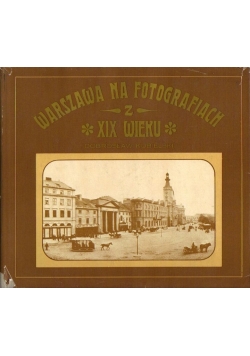 Warszawa na fotografiach z XIX wieku