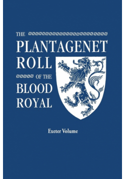 Plantagenet Roll of the Blood Royal. Being a Complete Table of All the Descendants Now Living of Edward III, King of England. the Anne of Exeter Volum