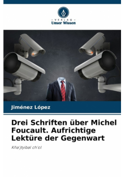 Drei Schriften über Michel Foucault. Aufrichtige Lektüre der Gegenwart