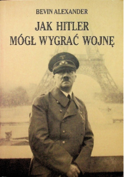 Jak Hitler mógł wygrać wojnę