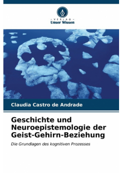 Geschichte und Neuroepistemologie der Geist-Gehirn-Beziehung