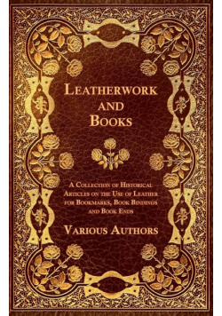 Leatherwork and Books - A Collection of Historical Articles on the Use of Leather for Bookmarks, Book Bindings and Book Ends