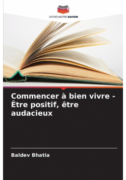 Commencer à bien vivre - Être positif, être audacieux