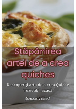 Stăpânirea artei de a crea quiches