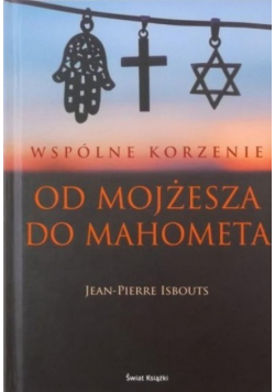 Wspólne korzenie Od Mojżesza do Mahometa